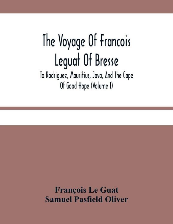 Produktbild: The Voyage Of Francois Leguat Of Bresse, To Rodriguez, Mauritius, Java, And The Cape Of Good Hope (Volume I)