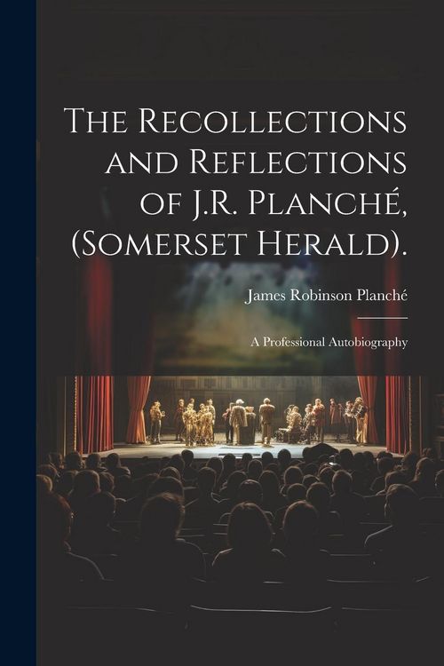 Produktbild: The Recollections and Reflections of J.R. Planch&eacute;, (Somerset Herald).: A Professional Autobiography