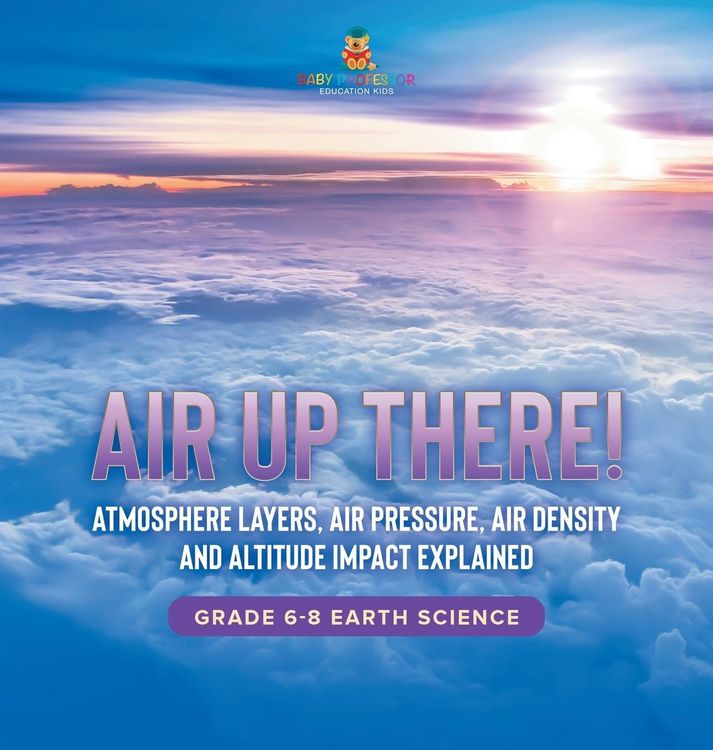 Produktbild: Air Up There! Atmosphere Layers, Air Pressure, Air Density and Altitude Impact Explained | Grade 6-8 Earth Science