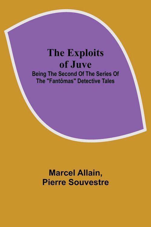 Produktbild: The Exploits of Juve; Being the Second of the Series of the "Fant&ocirc;mas" Detective Tales