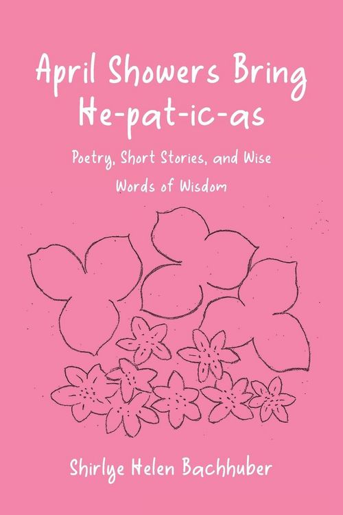 Produktbild: April Showers Bring He-pat-ic-as: Poetry, Short Stories, and Wise Words of Wisdom