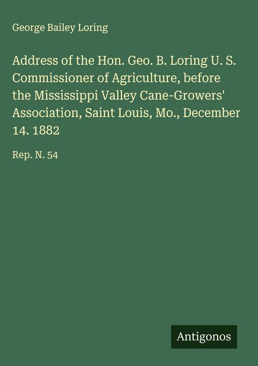 Produktbild: Address of the Hon. Geo. B. Loring U. S. Commissioner of Agriculture, before the Mississippi Valley Cane-Growers' Association, Saint Louis, Mo., Decem