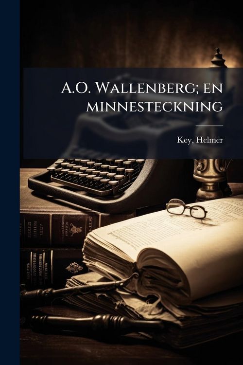 Produktbild: A.O. Wallenberg; en minnesteckning