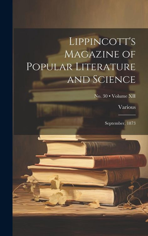 Produktbild: Lippincott's Magazine of Popular Literature and Science: September, 1873; Volume XII; No. 30