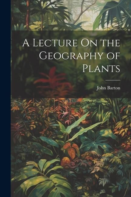 Produktbild: A Lecture On the Geography of Plants