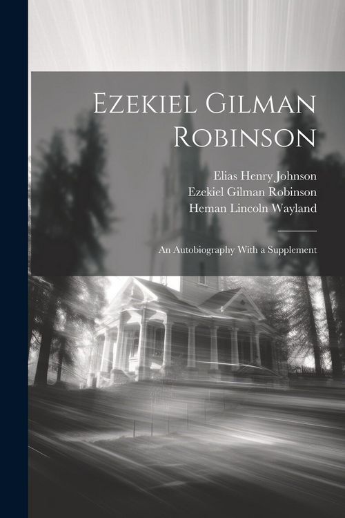 Produktbild: Ezekiel Gilman Robinson: An Autobiography With a Supplement