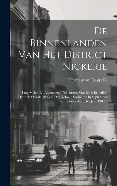 Produktbild: De Binnenlanden Van Het District Nickerie: Lotgevallen En Algemeene Uitkomsten Van Eene Expeditie Door Het Westelijk Deel Der Kolonie Suriname In Sept