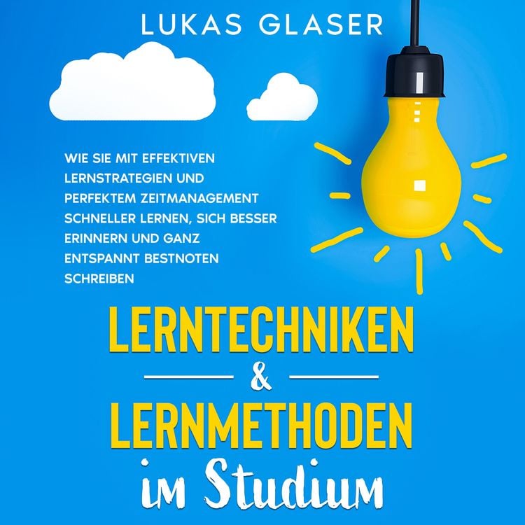 Produktbild: Lerntechniken & Lernmethoden im Studium: Wie Sie mit effektiven Lernstrategien und perfektem Zeitmanagement schneller lernen, sich besser erinnern und ganz entspannt Bestnoten schreiben