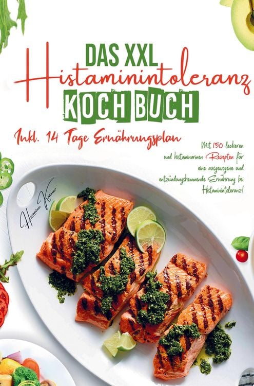Produktbild: Das XXL Histaminintoleranz Kochbuch f&uuml;r eine ausgewogene und entz&uuml;ndungshemmende Ern&auml;hrung bei Histaminintoleranz!