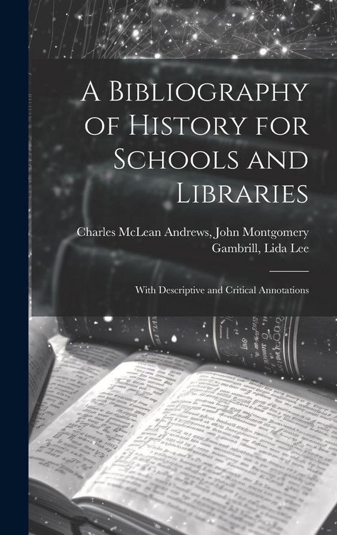 Produktbild: A Bibliography of History for Schools and Libraries: With Descriptive and Critical Annotations
