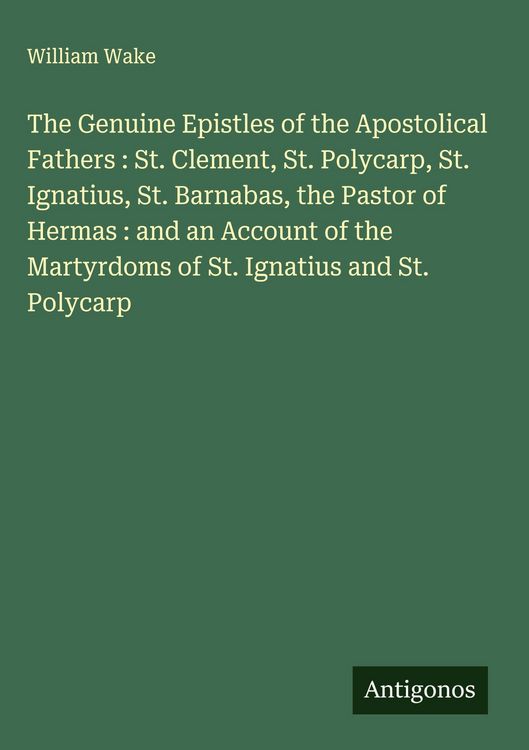 Produktbild: The Genuine Epistles of the Apostolical Fathers : St. Clement, St. Polycarp, St. Ignatius, St. Barnabas, the Pastor of Hermas : and an Account of the