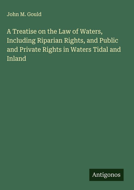 Produktbild: A Treatise on the Law of Waters, Including Riparian Rights, and Public and Private Rights in Waters Tidal and Inland