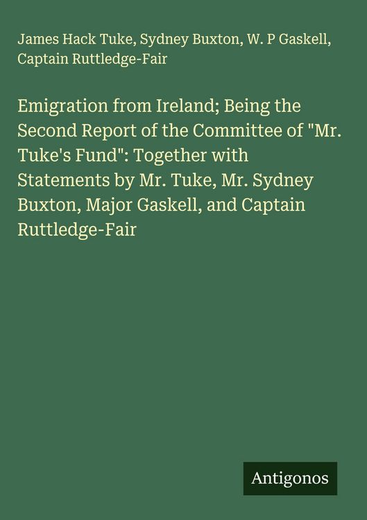 Produktbild: Emigration from Ireland; Being the Second Report of the Committee of "Mr. Tuke's Fund": Together with Statements by Mr. Tuke, Mr. Sydney Buxton, Major