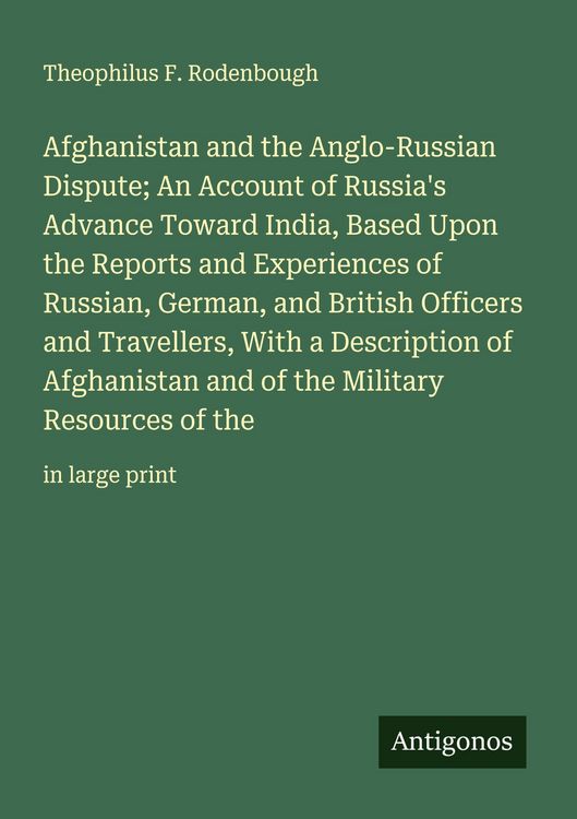 Produktbild: Afghanistan and the Anglo-Russian Dispute; An Account of Russia's Advance Toward India, Based Upon the Reports and Experiences of Russian, German, and