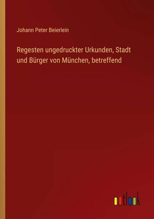 Produktbild: Regesten ungedruckter Urkunden, Stadt und B&uuml;rger von M&uuml;nchen, betreffend
