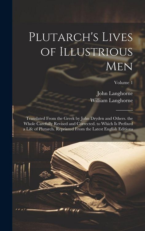 Produktbild: Plutarch's Lives of Illustrious Men: Translated From the Greek by John Dryden and Others. the Whole Carefully Revised and Corrected. to Which Is Prefi