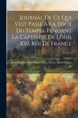 Produktbild: Journal de ce qui S'est Pass&eacute; &agrave; la Tour du Temple Pendant la Captivit&eacute; de Louis XVI, roi de France