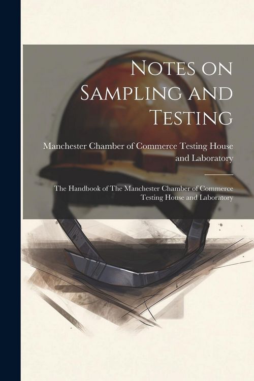 Produktbild: Notes on Sampling and Testing: The Handbook of The Manchester Chamber of Commerce Testing House and Laboratory
