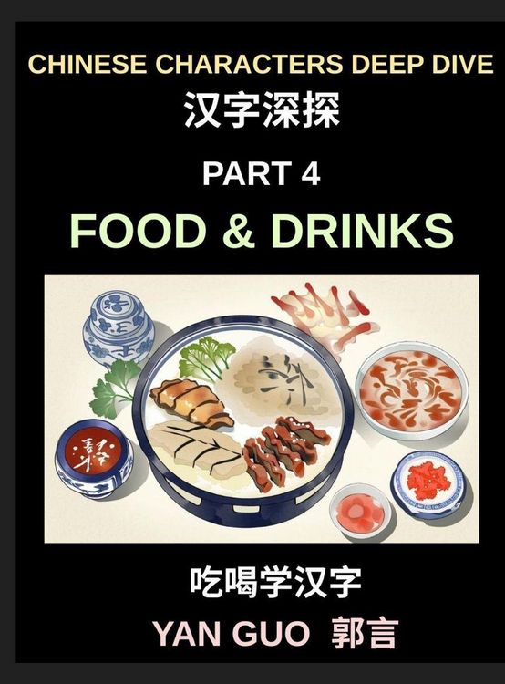 Produktbild: Chinese Characters Deep Dive (Part 4)- Mastering Food & Drinks Vocabulary, Words, Phrases, and Sentences for Learning Mandarin, Reading Menus, and Cooking Authentic Chinese Cuisine
