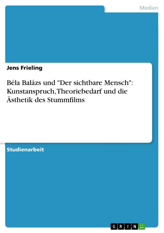 Produktbild: B&eacute;la Bal&aacute;zs und "Der sichtbare Mensch": Kunstanspruch, Theoriebedarf und die &Auml;sthetik des Stummfilms
