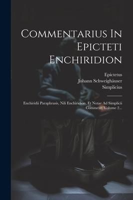 Produktbild: Commentarius In Epicteti Enchiridion: Enchiridii Paraphrasis, Nili Enchiridion, Et Notae Ad Simplicii Comment, Volume 2...