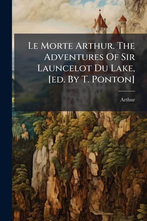 Produktbild: Le Morte Arthur. The Adventures Of Sir Launcelot Du Lake, [ed. By T. Ponton]