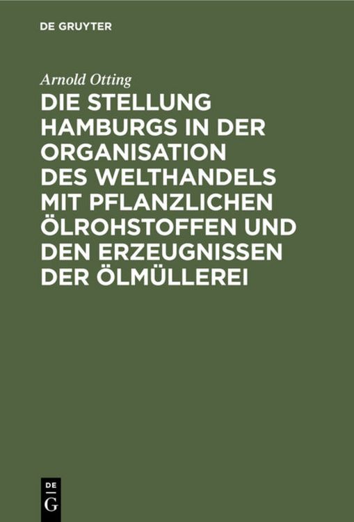 Produktbild: Die Stellung Hamburgs in der Organisation des Welthandels mit pflanzlichen &Ouml;lrohstoffen und den Erzeugnissen der &Ouml;lm&uuml;llerei