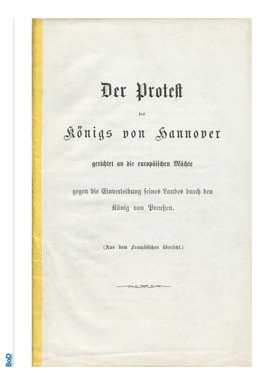 Produktbild: Der Protest des K&ouml;nigs von Hannover gerichtet an die europ&auml;ischen M&auml;chte gegen die Einverleibung seines Landes durch den K&ouml;nig von Preu&szlig;en.