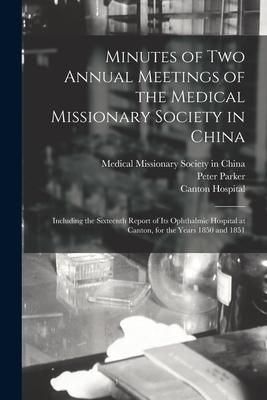 Produktbild: Minutes of Two Annual Meetings of the Medical Missionary Society in China; Including the Sixteenth Report of Its Ophthalmic Hospital at Canton, for th