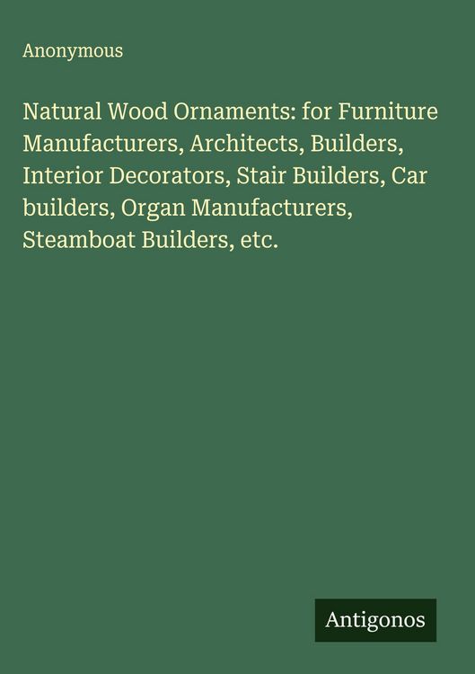 Produktbild: Natural Wood Ornaments: for Furniture Manufacturers, Architects, Builders, Interior Decorators, Stair Builders, Car builders, Organ Manufacturers, Ste