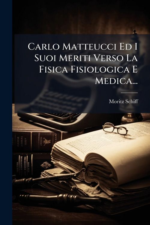 Produktbild: Carlo Matteucci Ed I Suoi Meriti Verso La Fisica Fisiologica E Medica...
