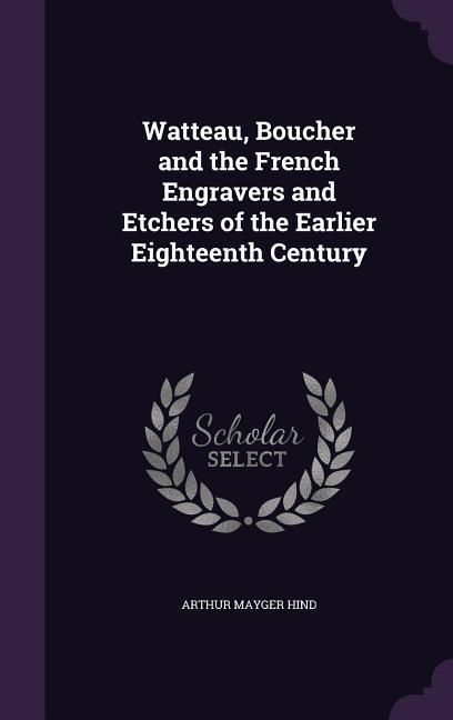 Produktbild: Watteau, Boucher and the French Engravers and Etchers of the Earlier Eighteenth Century
