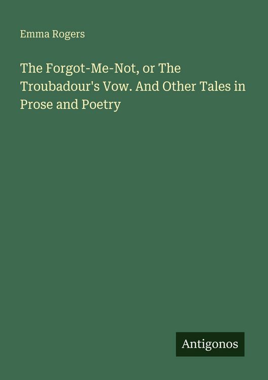 Produktbild: The Forgot-Me-Not, or The Troubadour's Vow. And Other Tales in Prose and Poetry