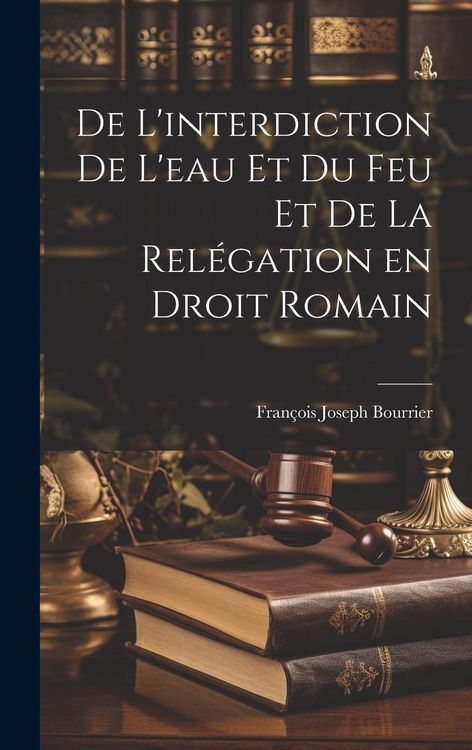 Produktbild: De L'interdiction de L'eau et du feu et de la Rel&eacute;gation en Droit Romain