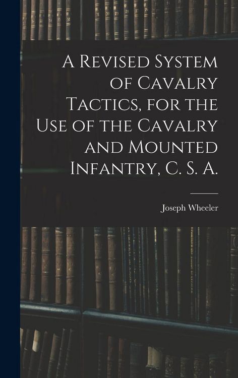 Produktbild: A Revised System of Cavalry Tactics, for the use of the Cavalry and Mounted Infantry, C. S. A.