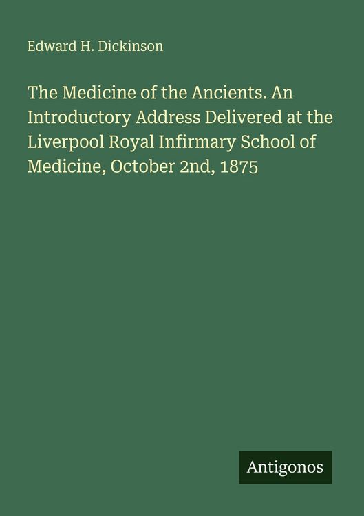 Produktbild: The Medicine of the Ancients. An Introductory Address Delivered at the Liverpool Royal Infirmary School of Medicine, October 2nd, 1875