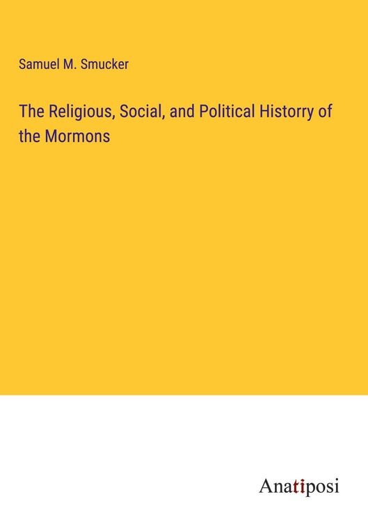 Produktbild: The Religious, Social, and Political Historry of the Mormons