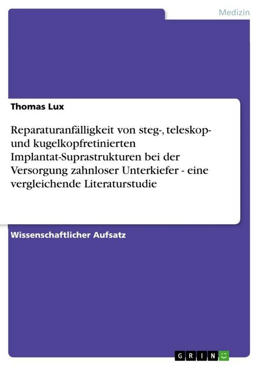 Produktbild: Reparaturanf&auml;lligkeit von steg-, teleskop- und kugelkopfretinierten Implantat-Suprastrukturen bei der Versorgung zahnloser Unterkiefer - eine vergleichende Literaturstudie
