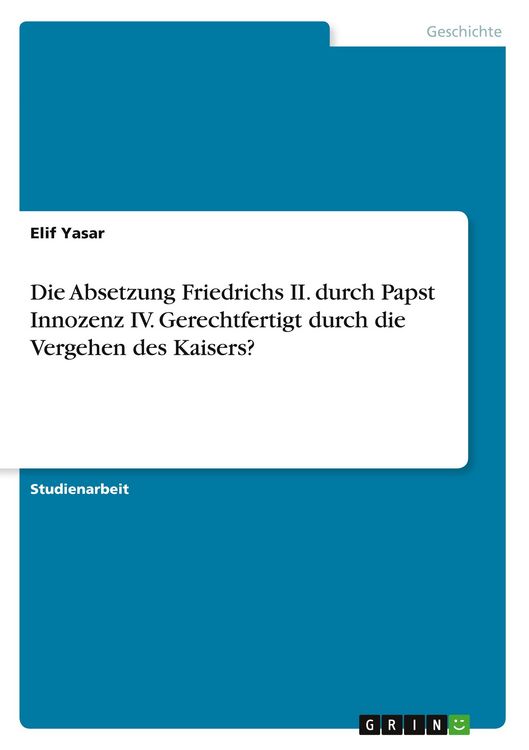 Produktbild: Die Absetzung Friedrichs II. durch Papst Innozenz IV. Gerechtfertigt durch die Vergehen des Kaisers?