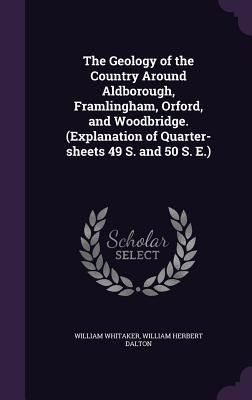 Produktbild: The Geology of the Country Around Aldborough, Framlingham, Orford, and Woodbridge. (Explanation of Quarter-Sheets 49 S. and 50 S. E.)