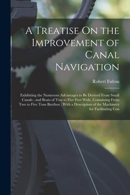 Produktbild: A Treatise On the Improvement of Canal Navigation: Exhibiting the Numerous Advantages to Be Derived From Small Canals; and Boats of Two to Five Feet W