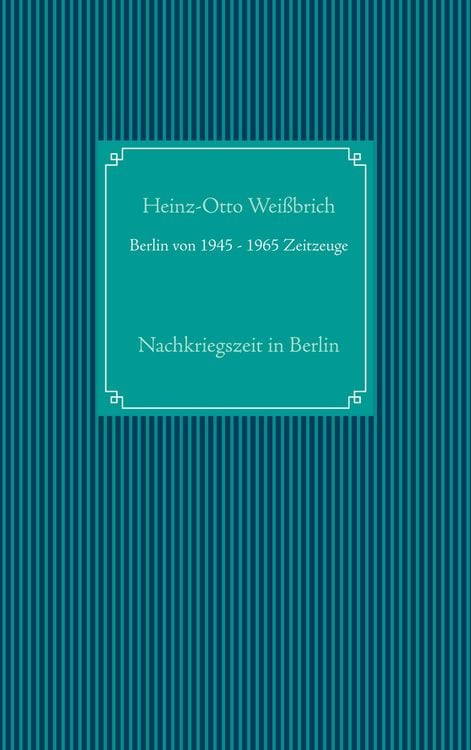 Bild vom Artikel Berlin von 1945 - 1965 Zeitzeuge vom Autor Heinz-Otto Weissbrich