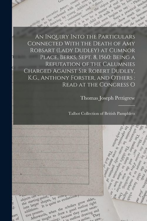 Produktbild: An Inquiry Into the Particulars Connected With the Death of Amy Robsart (Lady Dudley) at Cumnor Place, Berks, Sept. 8, 1560: Being a Refutation of the