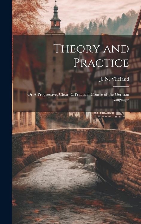 Produktbild: Theory and Practice; or A Progressive, Clear, & Practical Course of the German Language