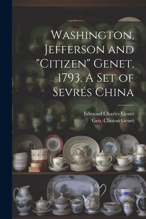 Produktbild: Washington, Jefferson and "Citizen" Genet. 1793. A Set of Sevr&eacute;s China