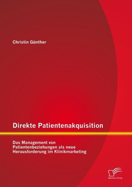 Produktbild: Direkte Patientenakquisition - Das Management von Patientenbeziehungen als neue Herausforderung im Klinikmarketing