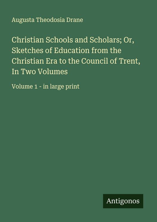 Produktbild: Christian Schools and Scholars; Or, Sketches of Education from the Christian Era to the Council of Trent, In Two Volumes