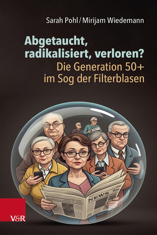 Produktbild: Abgetaucht, radikalisiert, verloren? Die Generation 50+ im Sog der Filterblasen