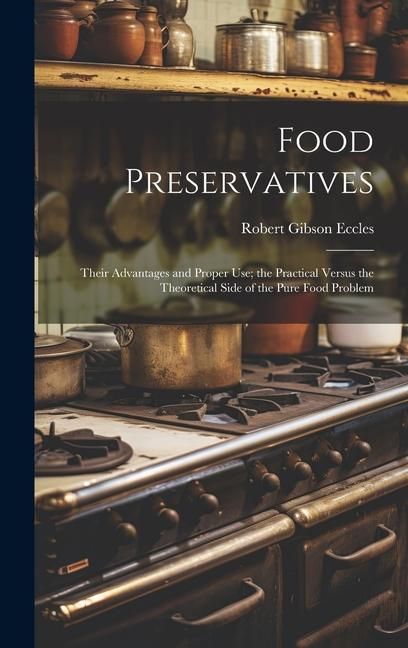 Produktbild: Food Preservatives: Their Advantages and Proper Use; the Practical Versus the Theoretical Side of the Pure Food Problem