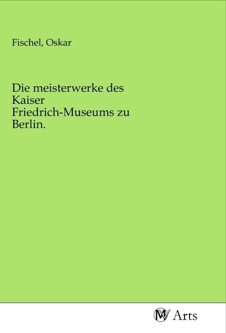 Produktbild: Die meisterwerke des Kaiser Friedrich-Museums zu Berlin.